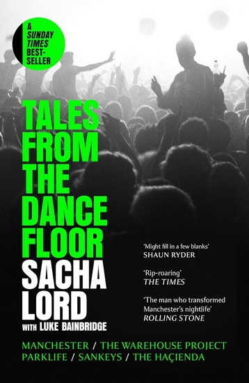 Tales from the Dancefloor: Manchester / The Warehouse Project / Parklife / Sankeys / The Haçienda - SACHA LORD - LUKE BAINBRIDGE