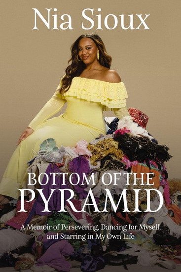 Bottom of the Pyramid, A Memoir of Persevering, Overcoming, and Dancing for Myself - NIA SIOUX