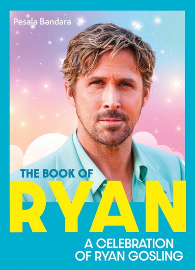 The Book of Ryan: A Celebration of Ryan Gosling - PESALA BANDARA