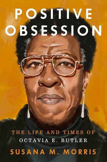 Positive Obsession, The Life and Times of Octavia E. Butler - SUSANA M MORRIS