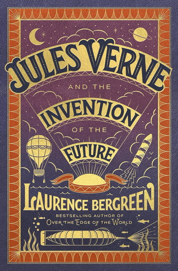 Jules Verne and the Invention of the Future - LAURENCE BERGREEN
