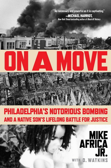 On a Move, Philadelphia&#39;s Notorious Bombing and a Native Son&#39;s Lifelong Battle for Justice - MIKE AFRICA JR