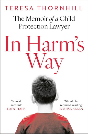 In Harm’s Way: The memoir of a child protection lawyer from the most secretive court in England and Wales – the Family Court - TERESA THORNHILL