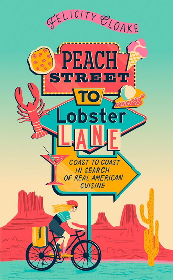 Peach Street to Lobster Lane, Coast to coast in search of real American cuisine - FELICITY CLOAKE