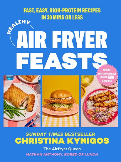 Healthy Air Fryer Feasts: Fast, easy, high-protein recipes in 30 mins or less - CHRISTINA KYNIGOS