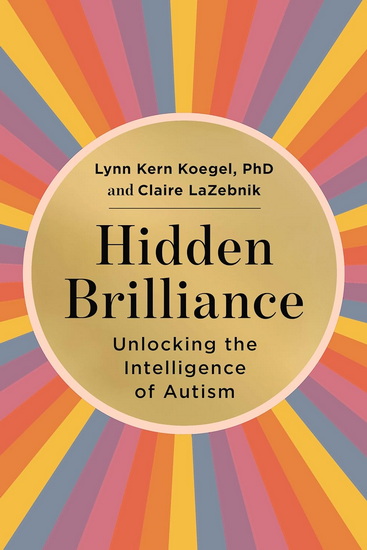 Hidden Brilliance, Unlocking the Intelligence of Autism - LYNN KERN KOEGEL - CLAIRE LAZEBNIK