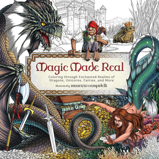 Magic Made Real, Coloring through Enchanted Realms of Dragons, Unicorns, Fairies, and More - COLLECTIF
