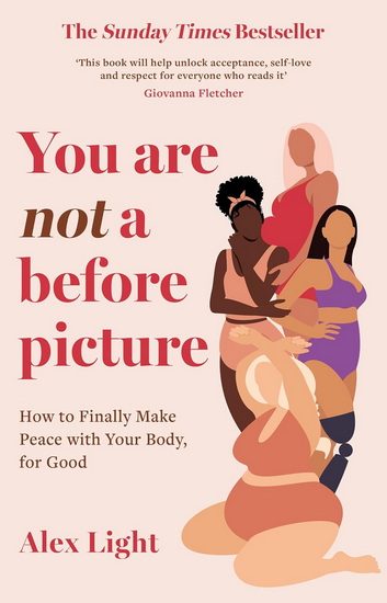 You Are Not a Before Picture: How to finally make peace with your body, for good - ALEX LIGHT