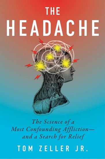 The Headache, The Science of a Most Confounding Affliction—and a Search for Relief - TOM ZELLER JR