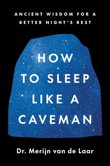 How to Sleep Like a Caveman, Ancient Wisdom for a Better Night&#39;s Rest - MERIJN VAN DE LAAR