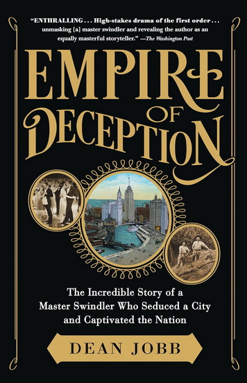 Empire of Deception, From Chicago to Nova Scotia — the Incredible Story of a Master Swindler Who Seduced a City and Captivated the Nation - DEAN JOBB