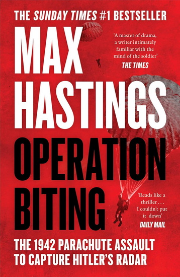 Operation Biting: The 1942 Parachute Assault to Capture Hitler’s Radar - MAX HASTINGS