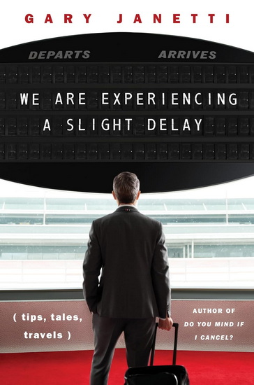 We Are Experiencing a Slight Delay, (tips, tales, travels) - GARY JANETTI