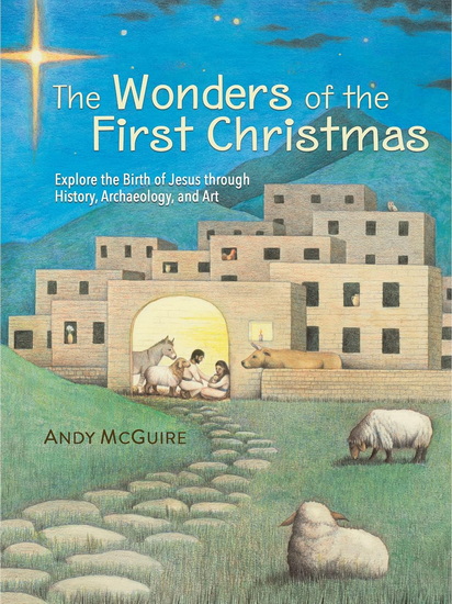 The Wonders of the First Christmas, Explore the Birth of Jesus through History, Archaeology, and Art - ANDY MCGUIRE