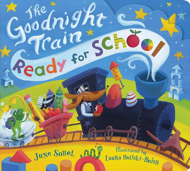 The Goodnight Train Ready for School - JUNE SOBEL - LAURA HULISKA-BEITH