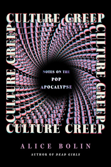 Culture Creep, Notes on the Pop Apocalypse - ALICE BOLIN
