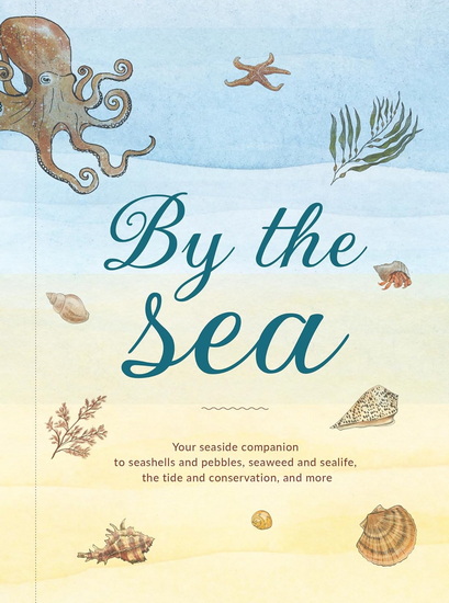 By the Sea: Your coastline companion, from beautiful beaches and marine miscellany, to stunning seashells, seaweed, and sealife (Hidden Nature series) - SUSAN KELLY - KATY CHRISTIANSON