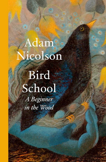 Bird School: A Beginner in the Wood - ADAM NICOLSON