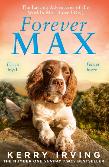 Forever Max: The lasting adventures of the world&#39;s most loved dog - KERRY IRVING