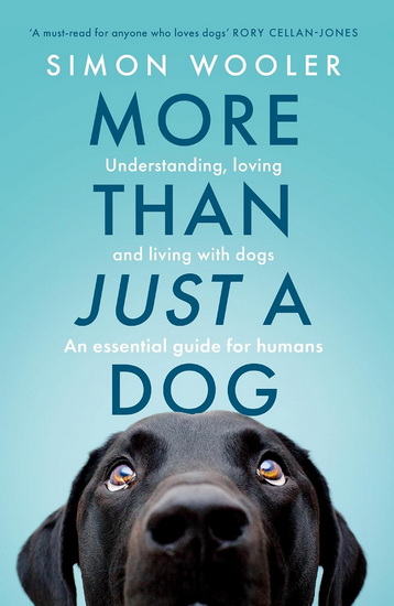 More Than Just a Dog: Understanding, loving and living with dogs. An essential guide for humans. - SIMON WOOLER