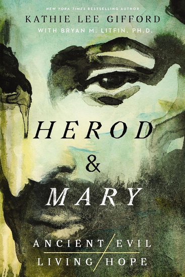 Herod and Mary, The True Story of the Tyrant King and the Mother of the Risen Savior - KATHIE LEE GIFFORD - BRYAN M LITFIN