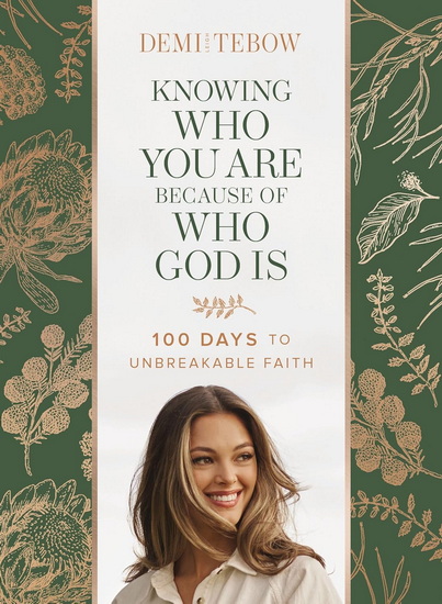Knowing Who You Are Because of Who God Is, 100 Days to Unbreakable Faith - DEMI-LEIGH TEBOW