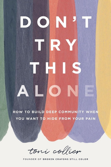 Don&#39;t Try This Alone, How to Build Deep Community When You Want to Hide from Your Pain - TONI COLLIER
