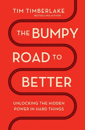The Bumpy Road to Better, Unlocking the Hidden Power in Hard Things - TIM TIMBERLAKE