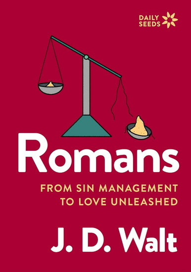 Romans, From Sin Management to Love Unleashed - JD WALT