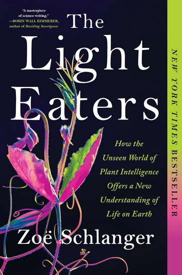 The Light Eaters, How the Unseen World of Plant Intelligence Offers a New Understanding of Life on Earth - ZOË SCHLANGER