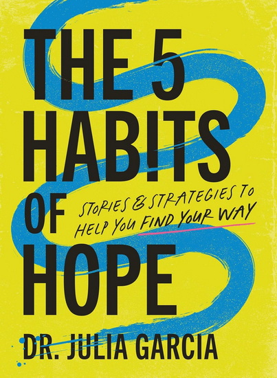 The 5 Habits of Hope, Stories and Strategies to Help You Find Your Way - JULIA GARCIA