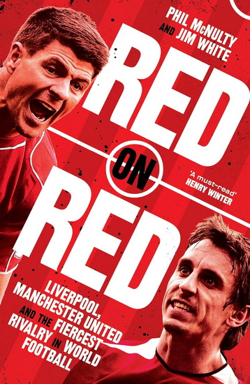 Red on Red: Liverpool, Manchester United and the fiercest rivalry in world football - PHIL MCNULTY - JIM WHITE