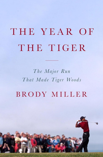 The Year of the Tiger, The Major Run That Made Tiger Woods - BRODY MILLER