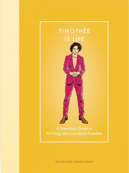 Timothée Chalamet Is Life: A Superfan's Guide to All Things We Love about Timothée Chalamet - KATHLEEN PERRICONE