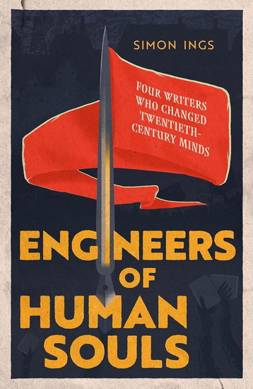 Engineers of Human Souls: Four Writers Who Changed Twentieth-Century Minds - SIMON INGS