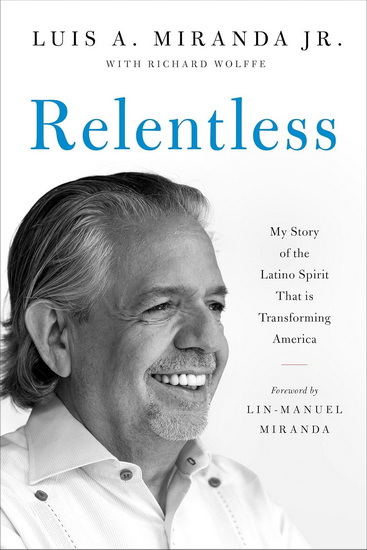 Relentless: My Story of the Latino Spirit That Is Transforming America - LUIS A MIRANDA JR - RICHARD WOLFFE
