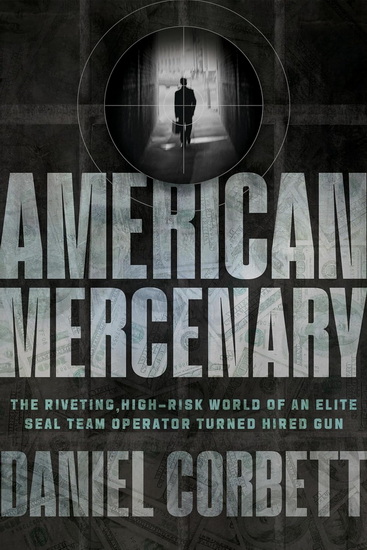American Mercenary: The Riveting, High-Risk World of an Elite SEAL Team Operator Turned Hired Gun - DANIEL CORBETT