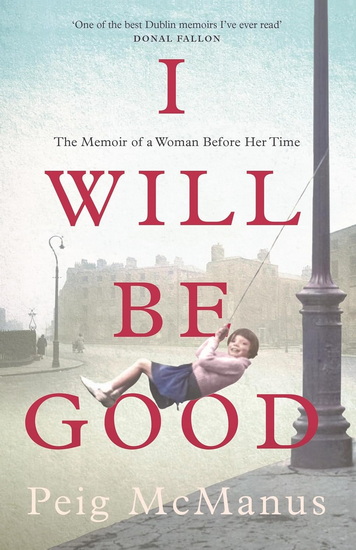I Will Be Good: The Memoir of a Woman Before Her Time - PEIG MCMANUS