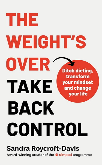 The Weight's  Over - Take Back Control: Break free from dieting, transform your mindset and your life - SANDRA ROYCROFT-DAVIS