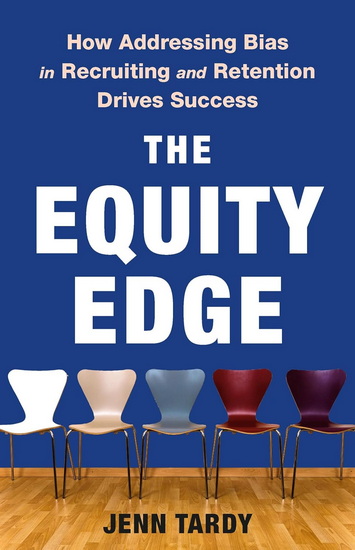 The Equity Edge: How Addressing Bias in Recruiting and Retention Drives Success - JENN TARDY