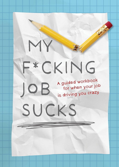 My F*cking Job Sucks!: A guided workbook for when your job is driving you crazy - COLLECTIF