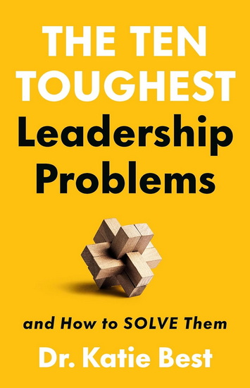 The Ten Toughest Leadership Problems: And How to Solve Them - KATIE BEST