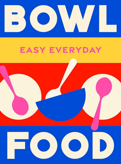 Bowl Food: 180 simple triple-tested recipes - COLLECTIF