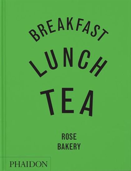 Breakfast, Lunch, Tea: The Many Little Meals of Rose Bakery - ROSE CARRARINI