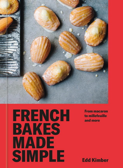French Bakes Made Simple: From macaron to millefeuille and more - EDD KIMBER