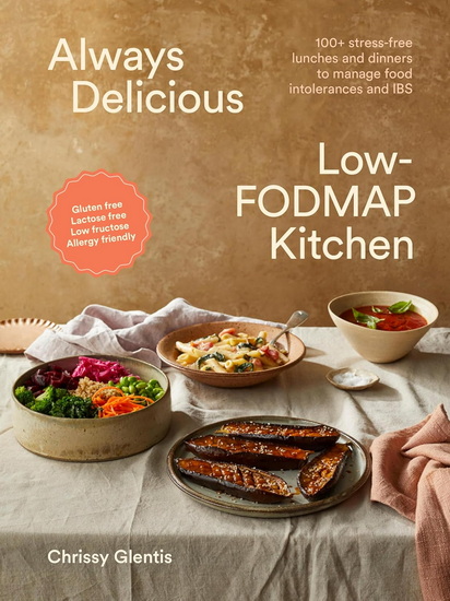 Always Delicious Low-FODMAP Kitchen: Stress-free lunches and dinners to manage food intolerances and IBS - CHRISSY GLENTIS
