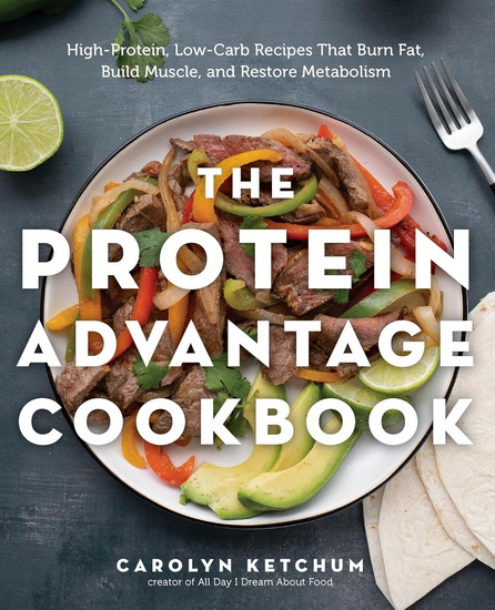 The Protein Advantage: High-Protein, Low-Carb Recipes that Burn Fat, Build Muscle, and Restore Your Metabolism - CAROLYN KETCHUM