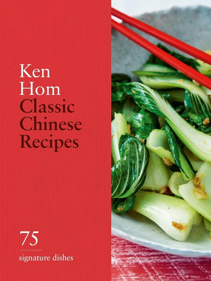 Classic Chinese Recipes: 75 signature dishes - KEN HOM