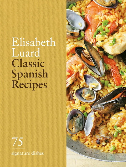 Classic Spanish Recipes: 75 Signature Dishes - ELISABETH LUARD