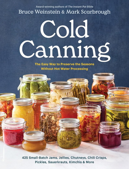 Cold Canning: The Easy Way to Preserve the Seasons Without Hot Water Processing (A Cookbook) - BRUCE WEINSTEIN - MARK SCARBROUGH